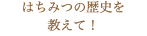 はちみつの歴史を 教えて！